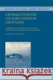 A Biomass Future for the North American Great Plains : Toward Sustainable Land Use and Mitigation of Greenhouse Warming Norman J. Rosenberg 9789048174058 Not Avail