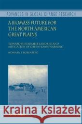 A Biomass Future for the North American Great Plains: Toward Sustainable Land Use and Mitigation of Greenhouse Warming Rosenberg, Norman J. 9789048174058