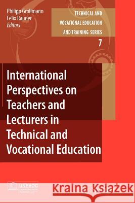 International Perspectives on Teachers and Lecturers in Technical and Vocational Education Philipp Grollmann Felix Rauner 9789048174324