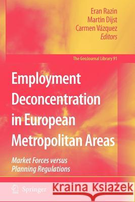 Employment Deconcentration in European Metropolitan Areas: Market Forces Versus Planning Regulations Razin, Eran 9789048174416
