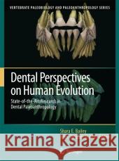 Dental Perspectives on Human Evolution: State of the Art Research in Dental Paleoanthropology Bailey, Shara E. 9789048174553 Springer