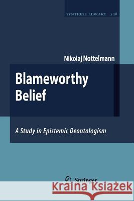 Blameworthy Belief: A Study in Epistemic Deontologism Nikolaj Nottelmann 9789048174898 Springer