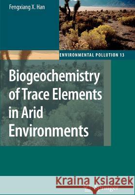 Biogeochemistry of Trace Elements in Arid Environments Fengxiang X. Han 9789048175086 Springer