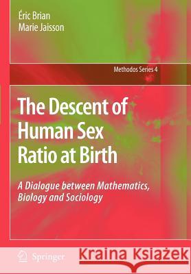 The Descent of Human Sex Ratio at Birth: A Dialogue Between Mathematics, Biology and Sociology Brian, Éric 9789048175116 Springer
