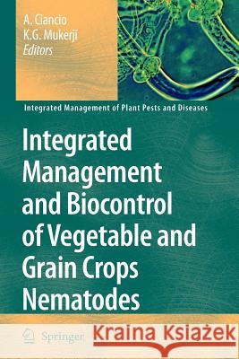 Integrated Management and Biocontrol of Vegetable and Grain Crops Nematodes A. Ciancio K. G. Mukerji 9789048175239 Springer