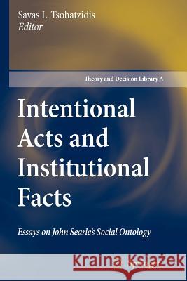 Intentional Acts and Institutional Facts: Essays on John Searle's Social Ontology Tsohatzidis, Savas L. 9789048175376 Springer