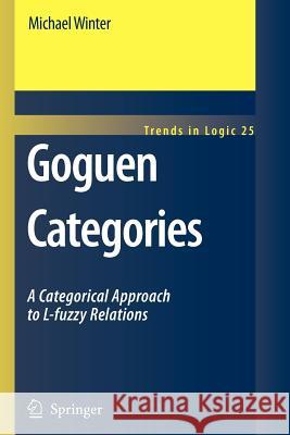 Goguen Categories: A Categorical Approach to L-Fuzzy Relations Winter, Michael 9789048175543