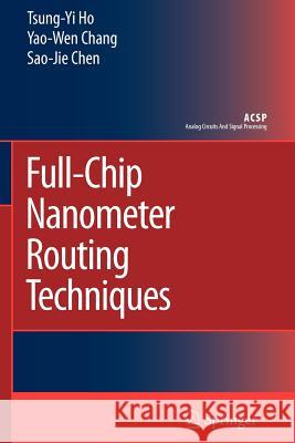 Full-Chip Nanometer Routing Techniques Tsung-Yi Ho Yao-Wen Chang Sao-Jie Chen 9789048175628 Springer