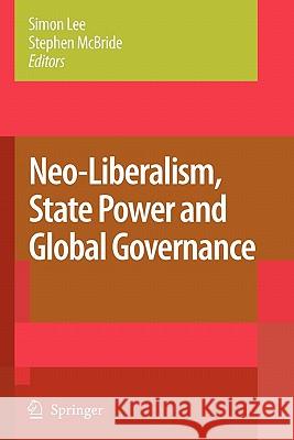 Neo-Liberalism, State Power and Global Governance Simon Lee, Stephen McBride 9789048175710 Springer