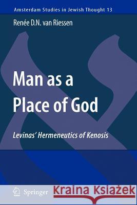 Man as a Place of God: Levinas' Hermeneutics of Kenosis Renée D.N. van Riessen 9789048175758 Springer