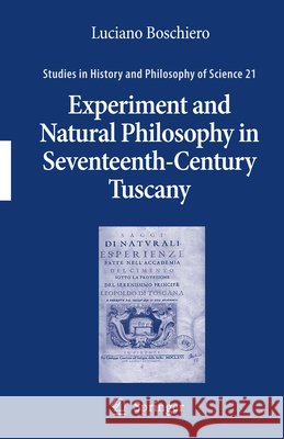 Experiment and Natural Philosophy in Seventeenth-Century Tuscany: The History of the Accademia del Cimento Boschiero, Luciano 9789048175819 Springer
