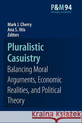 Pluralistic Casuistry: Moral Arguments, Economic Realities, and Political Theory Mark J. Cherry, Ana Smith Iltis 9789048175864