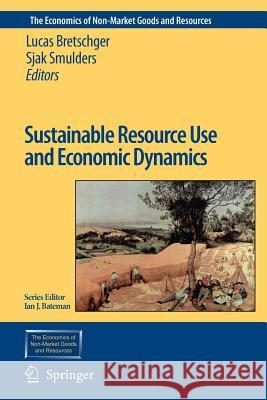 Sustainable Resource Use and Economic Dynamics Lucas Bretschger Sjak Smulders 9789048175987 Springer