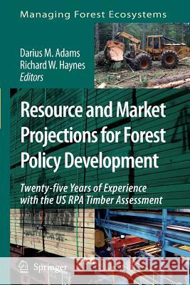 Resource and Market Projections for Forest Policy Development: Twenty-Five Years of Experience with the Us Rpa Timber Assessment Adams, Darius M. 9789048176038 Springer
