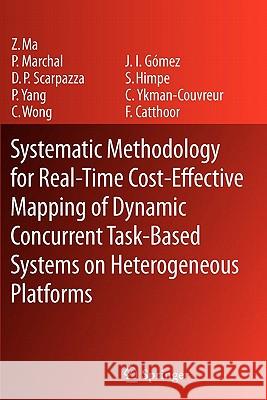 Systematic Methodology for Real-Time Cost-Effective Mapping of Dynamic Concurrent Task-Based Systems on Heterogenous Platforms Zhe Ma, Pol Marchal, Daniele Paolo Scarpazza, Peng Yang, Chun Wong, José Ignacio Gómez, Stefaan Himpe, Chantal Ykman-Cou 9789048176106 Springer