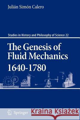 The Genesis of Fluid Mechanics 1640-1780 Julián Simón Calero, V.H.A. Watson 9789048176328