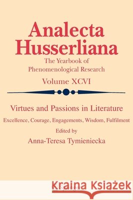 Virtues and Passions in Literature: Excellence, Courage, Engagements, Wisdom, Fulfilment Tymieniecka, Anna-Teresa 9789048176366