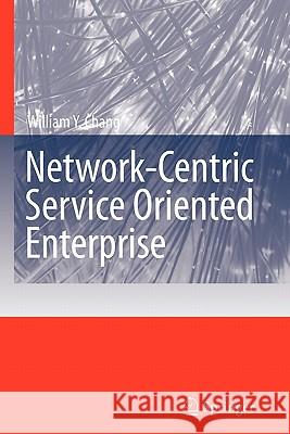 Network-Centric Service Oriented Enterprise William Y. Chang 9789048176465