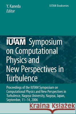 Iutam Symposium on Computational Physics and New Perspectives in Turbulence: Proceedings of the Iutam Symposium on Computational Physics and New Persp Kaneda, Yukio 9789048176502