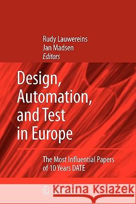 Design, Automation, and Test in Europe: The Most Influential Papers of 10 Years DATE Rudy Lauwereins, Jan Madsen 9789048176533