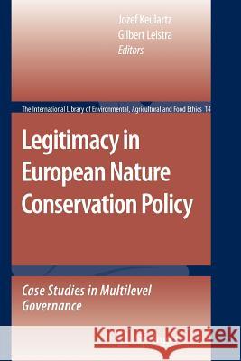 Legitimacy in European Nature Conservation Policy: Case Studies in Multilevel Governance Jozef Keulartz, Gilbert Leistra 9789048176557 Springer
