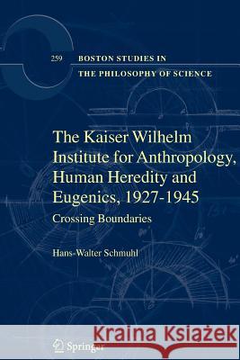 The Kaiser Wilhelm Institute for Anthropology, Human Heredity and Eugenics, 1927-1945: Crossing Boundaries Schmuhl, Hans-Walter 9789048176786 Springer