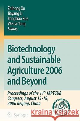 Biotechnology and Sustainable Agriculture 2006 and Beyond: Proceedings of the 11th Iaptc&b Congress, August 13-18, 2006 Beijing, China Xu, Zhihong 9789048176854 Springer