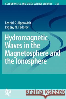 Hydromagnetic Waves in the Magnetosphere and the Ionosphere Leonid S. Alperovich, Evgeny N. Fedorov 9789048176861 Springer