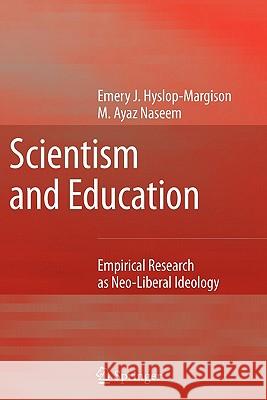 Scientism and Education: Empirical Research as Neo-Liberal Ideology Hyslop-Margison, Emery J. 9789048176977