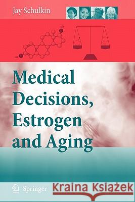 Medical Decisions, Estrogen and Aging Jay Schulkin 9789048176991