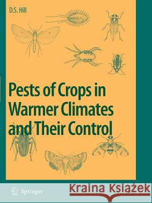 Pests of Crops in Warmer Climates and Their Control Dennis S. Hill 9789048177073 Not Avail