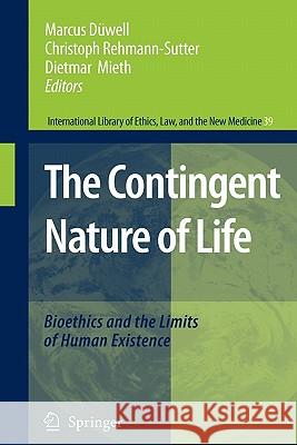 The Contingent Nature of Life: Bioethics and the Limits of Human Existence Marcus Düwell, Christoph Rehmann-Sutter, Dietmar Mieth 9789048177172 Springer