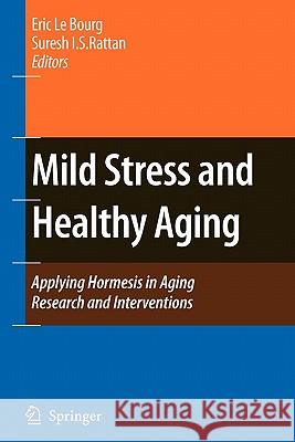 Mild Stress and Healthy Aging: Applying Hormesis in Aging Research and Interventions Le Bourg, Eric 9789048177455 Springer