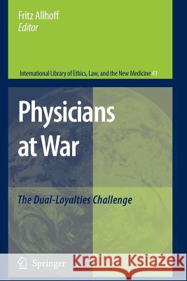 Physicians at War: The Dual-Loyalties Challenge Allhoff, Fritz 9789048177615