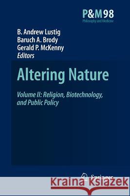 Altering Nature: Volume II: Religion, Biotechnology, and Public Policy B. A. Lustig, B.A. Brody, Gerald P. McKenny 9789048177646