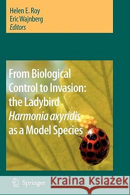 From Biological Control to Invasion: The Ladybird Harmonia Axyridis as a Model Species Roy, Helen E. 9789048177714 Springer