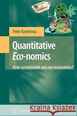 Quantitative Eco-nomics: How sustainable are our economies? Peter Bartelmus 9789048177783 Springer