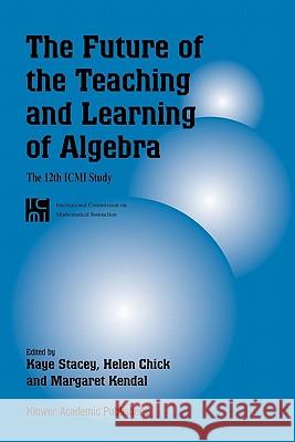The Future of the Teaching and Learning of Algebra: The 12th ICMI Study Stacey, Kaye 9789048177875