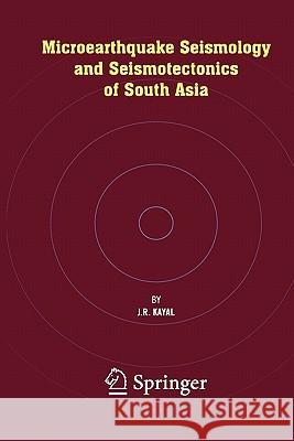 Microearthquake Seismology and Seismotectonics of South Asia J. R. Kayal 9789048177950 Springer