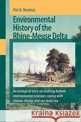 Environmental History of the Rhine-Meuse Delta: An Ecological Story on Evolving Human-Environmental Relations Coping with Climate Change and Sea-Level Nienhuis, P. H. 9789048178087 Springer