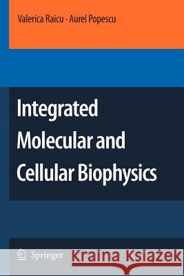 Integrated Molecular and Cellular Biophysics Valerica Raicu Aurel Popescu 9789048178254 Springer