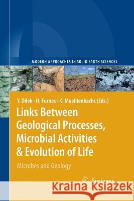 Links Between Geological Processes, Microbial Activities & Evolution of Life: Microbes and Geology Yildirim Dilek, Harald Furnes, Karlis Muehlenbachs 9789048178377 Springer