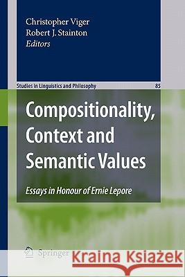 Compositionality, Context and Semantic Values: Essays in Honour of Ernie Lepore Robert J. Stainton, Christopher Viger 9789048178384
