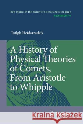 A History of Physical Theories of Comets, From Aristotle to Whipple Tofigh Heidarzadeh 9789048178421 Springer