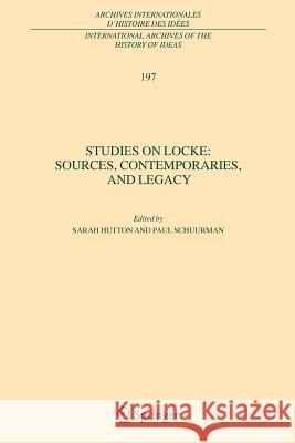 Studies on Locke: Sources, Contemporaries, and Legacy: In Honour of G.A.J. Rogers Hutton, Sarah 9789048178438