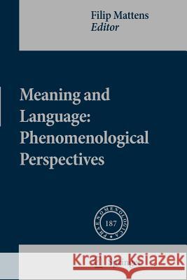 Meaning and Language: Phenomenological Perspectives Filip Mattens 9789048178469 Springer