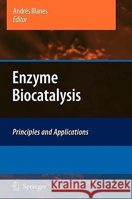 Enzyme Biocatalysis: Principles and Applications Illanes, Andrés 9789048178544 Springer