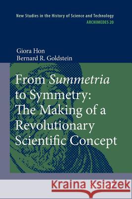 From Summetria to Symmetry: The Making of a Revolutionary Scientific Concept Giora Hon, Bernard R. Goldstein 9789048178841 Springer