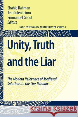 Unity, Truth and the Liar: The Modern Relevance of Medieval Solutions to the Liar Paradox Rahman, Shahid 9789048178889