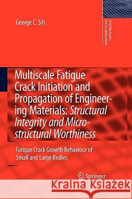 Multiscale Fatigue Crack Initiation and Propagation of Engineering Materials: Structural Integrity and Microstructural Worthiness: Fatigue Crack Growt Sih, George C. 9789048178995 Springer
